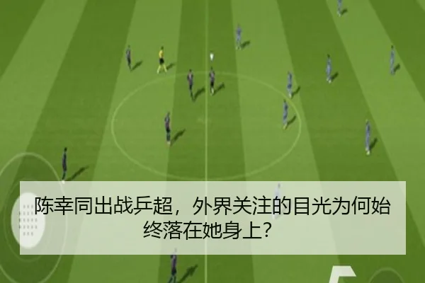 陈幸同出战乒超，外界关注的目光为何始终落在她身上？